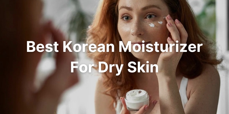 9 Best Korean Moisturizers For Dry Skin [2023]
