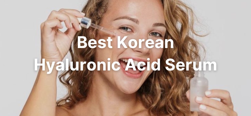 Best Korean Hyaluronic Acid Serum (Ultra Moisturizing & Anti-Aging)