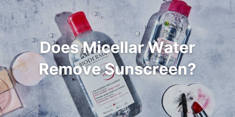 Does Micellar Water Remove Sunscreen