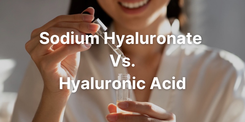 Sodium Hyaluronate Vs. Hyaluronic Acid - What's The Difference & Which One Is Better