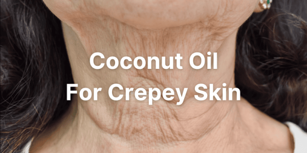 Coconut Oil For Crepey Skin