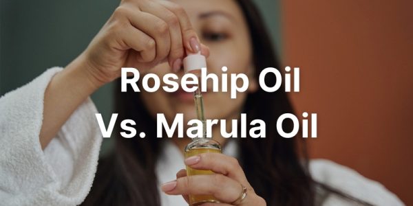 Rosehip Oil Vs Marula Oil Which One Is Better