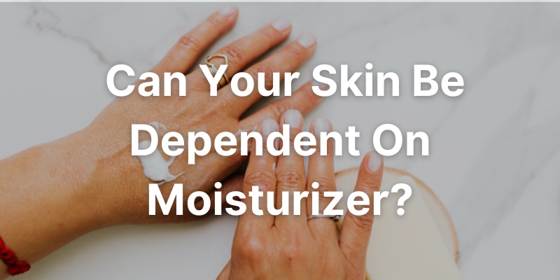 can you be addicted to moisturizer