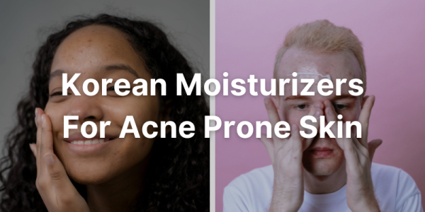 Best Korean Moisturizers For Acne Prone Skin Types