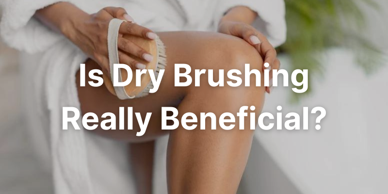 Dry Brushing Is It Beneficial or BS